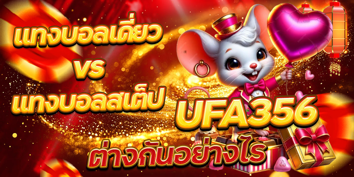แทงบอลเดี่ยว vs แทงบอลสเต็ป UFA356 ต่างกันอย่างไร