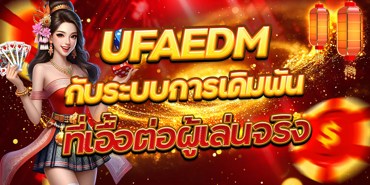 UFAEDM กับระบบการเดิมพันที่เอื้อต่อผู้เล่นจริง