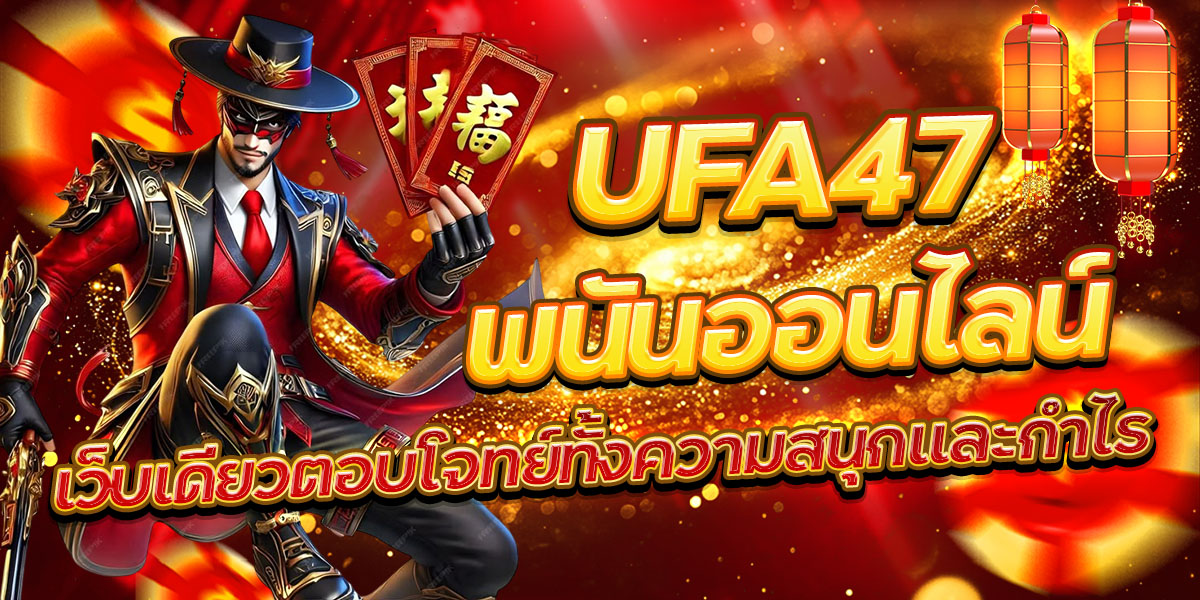 UFA47 พนันออนไลน์ เว็บเดียวตอบโจทย์ทั้งความสนุกและกำไร