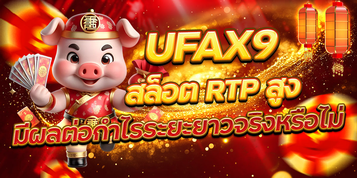 UFAX9 สล็อต RTP สูง มีผลต่อกำไรระยะยาวจริงหรือไม่