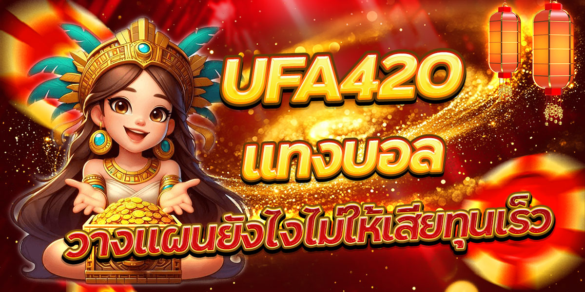 UFA420 แทงบอล วางแผนยังไงไม่ให้เสียทุนเร็ว