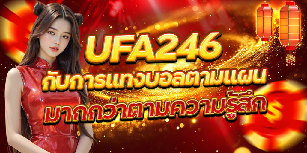 UFA246 กับการแทงบอลตามแผน มากกว่าตามความรู้สึก