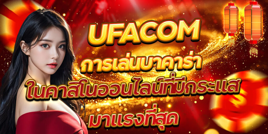 UFACOM การเล่นบาคาร่าในคาสิโนออนไลน์ที่มีกระแสมาแรงที่สุด
