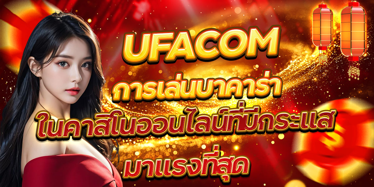 UFACOM การเล่นบาคาร่าในคาสิโนออนไลน์ที่มีกระแสมาแรงที่สุด